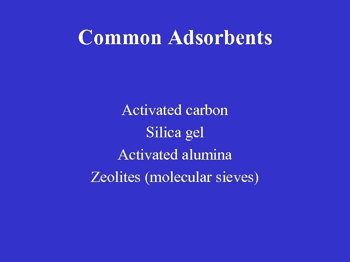 Common Adsorbents Activated carbon Silica gel Activated alumina Zeolites (molecular sieves) 