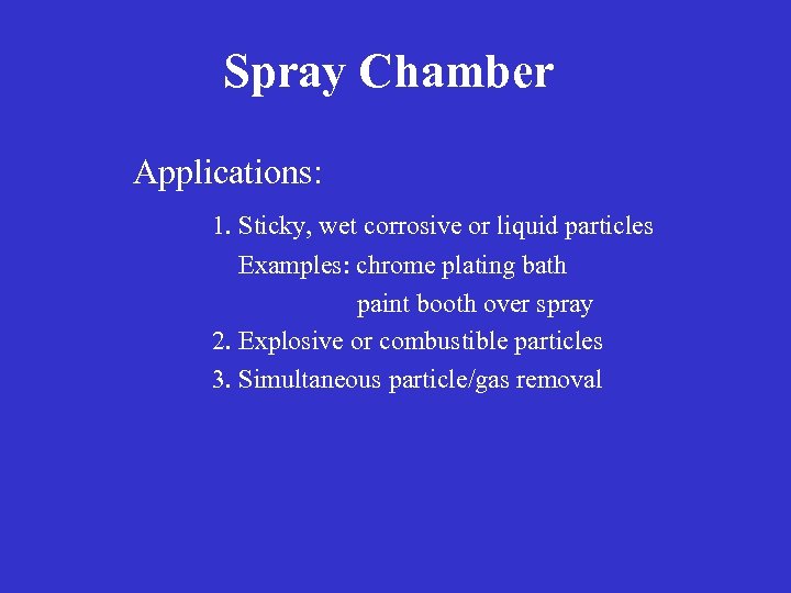 Spray Chamber Applications: 1. Sticky, wet corrosive or liquid particles Examples: chrome plating bath