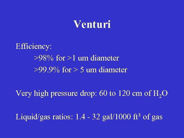 Venturi Efficiency: >98% for >1 um diameter >99. 9% for > 5 um diameter