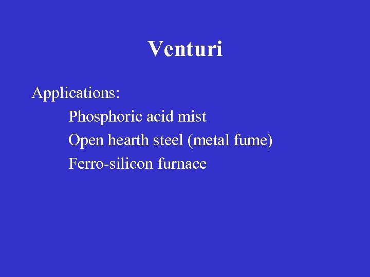 Venturi Applications: Phosphoric acid mist Open hearth steel (metal fume) Ferro-silicon furnace 