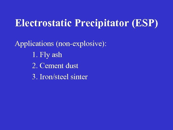 Electrostatic Precipitator (ESP) Applications (non-explosive): 1. Fly ash 2. Cement dust 3. Iron/steel sinter