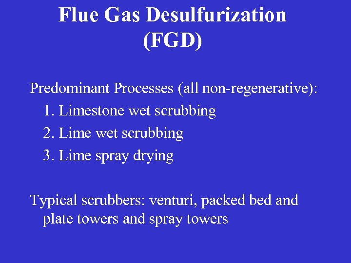 Flue Gas Desulfurization (FGD) Predominant Processes (all non-regenerative): 1. Limestone wet scrubbing 2. Lime