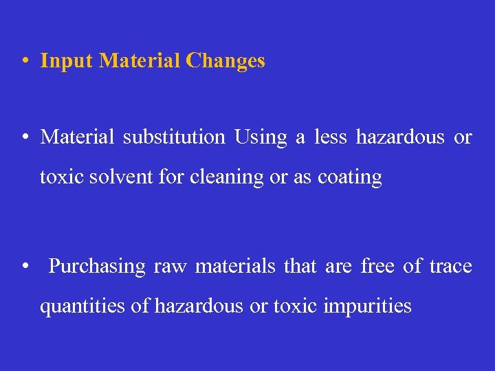  • Input Material Changes • Material substitution Using a less hazardous or toxic