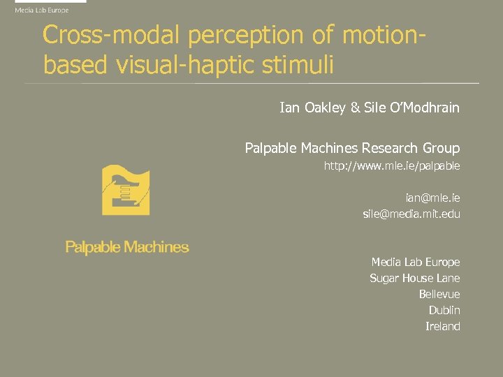 Cross-modal perception of motionbased visual-haptic stimuli Ian Oakley & Sile O’Modhrain Palpable Machines Research