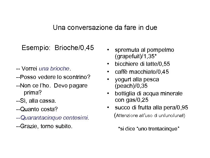 Una conversazione da fare in due Esempio: Brioche/0, 45 -- Vorrei una brioche. --Posso