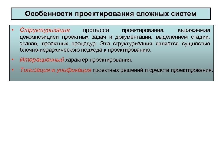 Особенности проектирования сложных систем • Структуризация процесса проектирования, выражаемая декомпозицией проектных задач и документации,