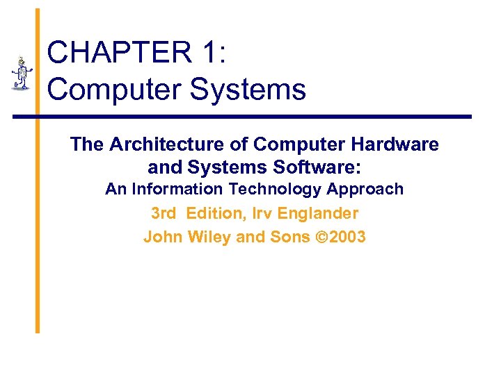 CHAPTER 1: Computer Systems The Architecture of Computer Hardware and Systems Software: An Information
