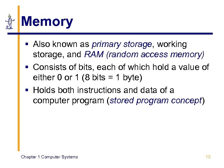 Memory § Also known as primary storage, working storage, and RAM (random access memory)