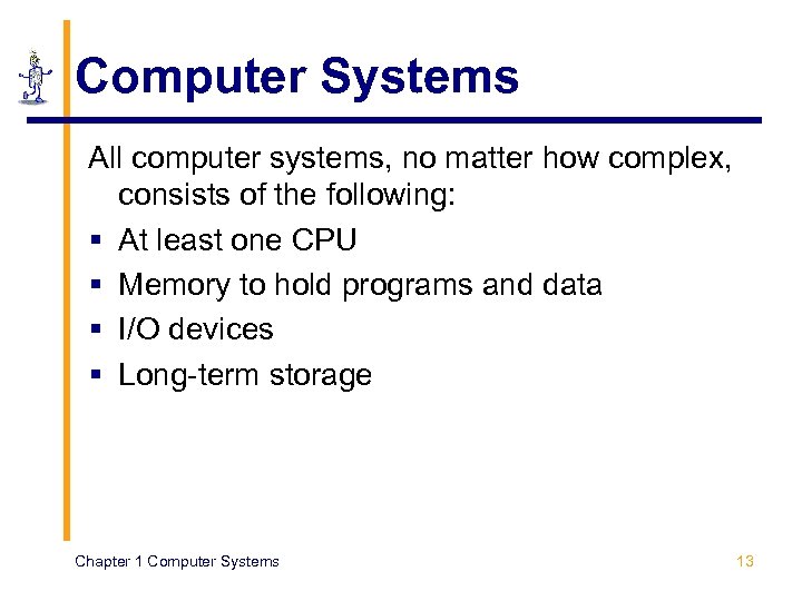Computer Systems All computer systems, no matter how complex, consists of the following: §