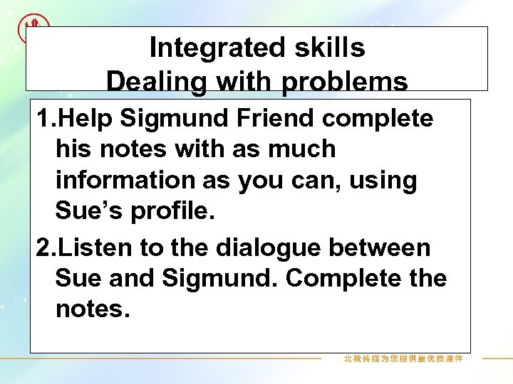 Integrated skills Dealing with problems 1. Help Sigmund Friend complete his notes with as