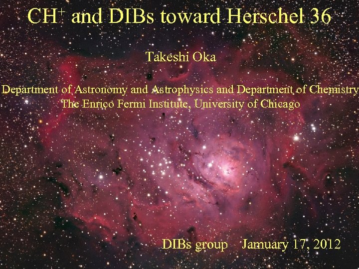 CH+ and DIBs toward Herschel 36 Takeshi Oka Department of Astronomy and Astrophysics and