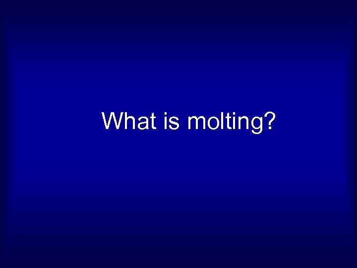 What is molting? 