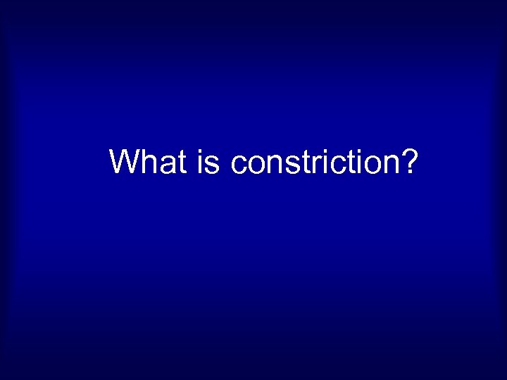 What is constriction? 