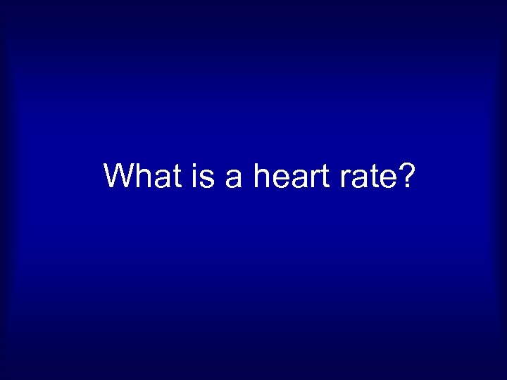 What is a heart rate? 