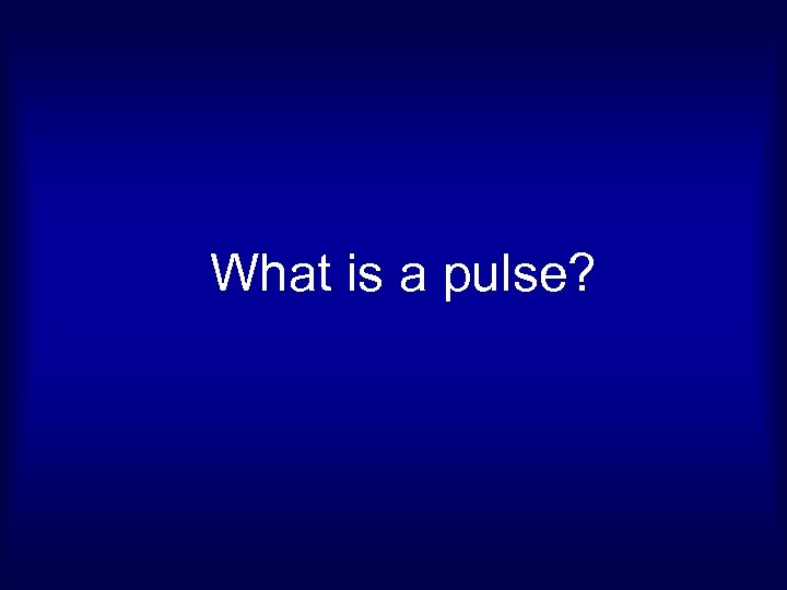 What is a pulse? 