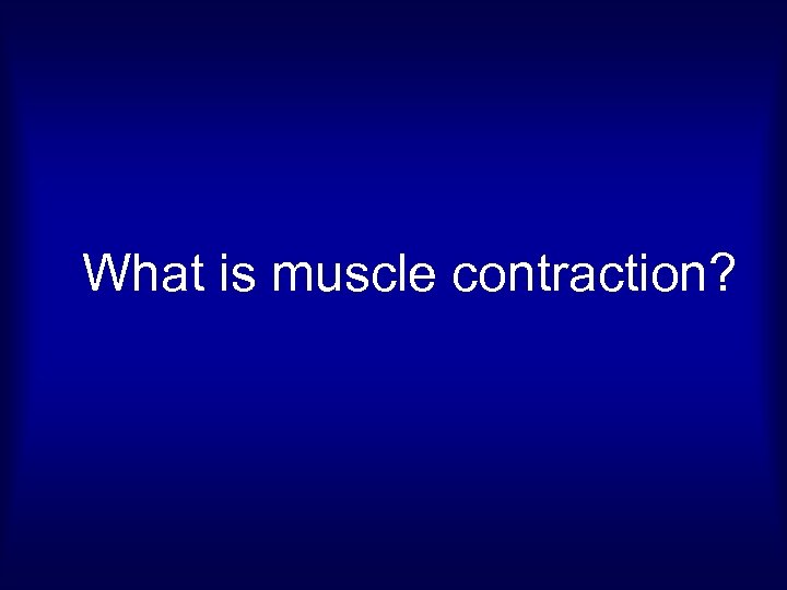 What is muscle contraction? 