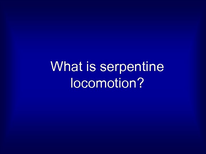 What is serpentine locomotion? 