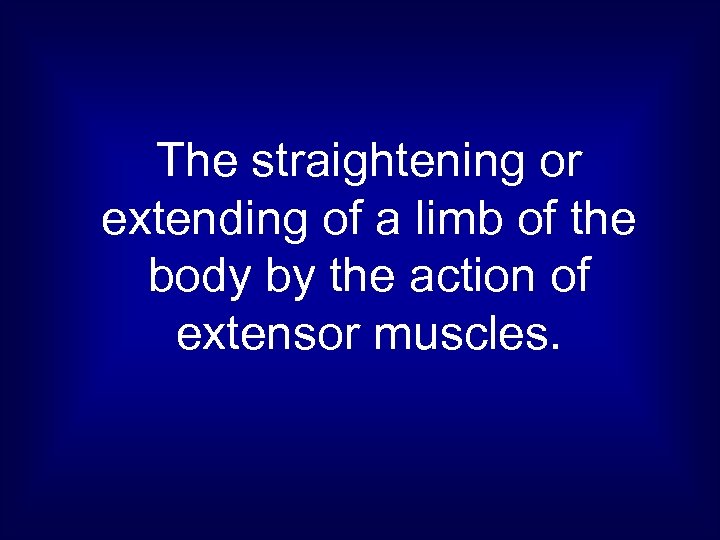The straightening or extending of a limb of the body by the action of