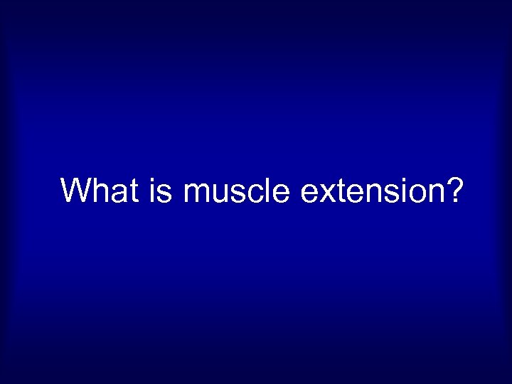 What is muscle extension? 