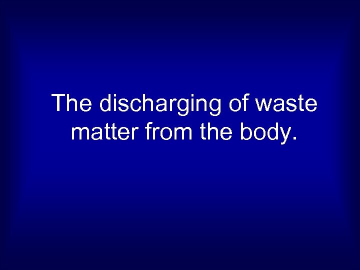 The discharging of waste matter from the body. 