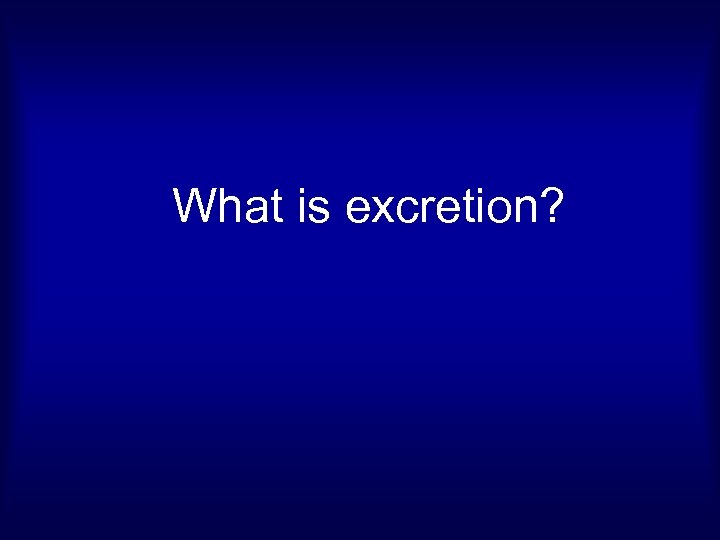 What is excretion? 