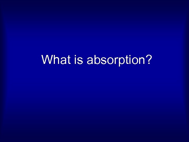 What is absorption? 
