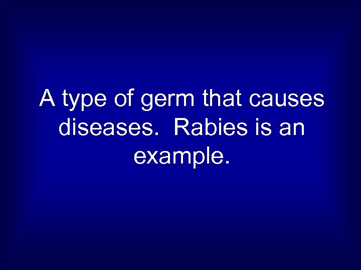 A type of germ that causes diseases. Rabies is an example. 