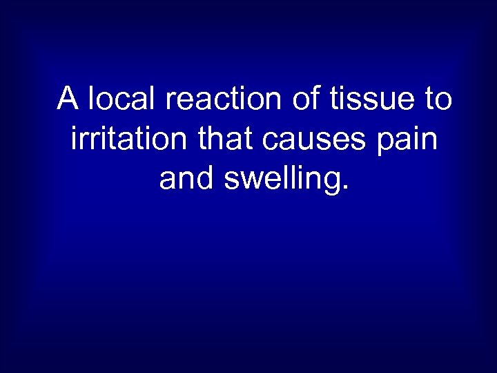 A local reaction of tissue to irritation that causes pain and swelling. 