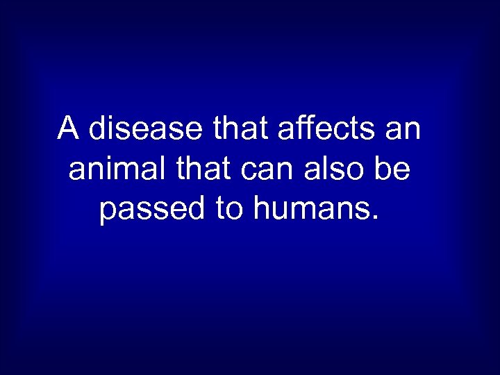 A disease that affects an animal that can also be passed to humans. 
