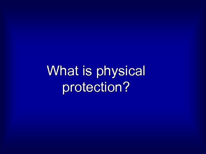 What is physical protection? 