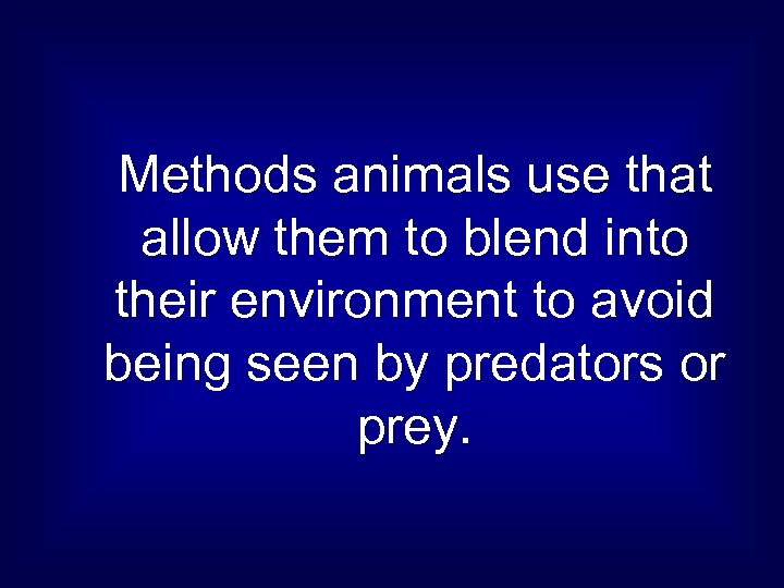 Methods animals use that allow them to blend into their environment to avoid being