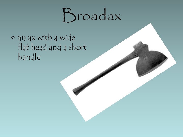 Broadax • an ax with a wide flat head and a short handle 