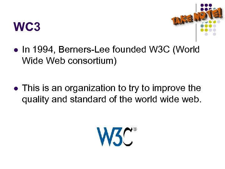 WC 3 l In 1994, Berners-Lee founded W 3 C (World Wide Web consortium)