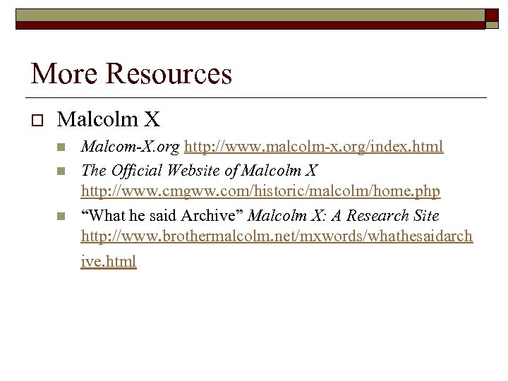 More Resources o Malcolm X n n n Malcom-X. org http: //www. malcolm-x. org/index.