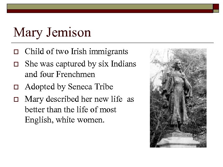 Mary Jemison o o Child of two Irish immigrants She was captured by six