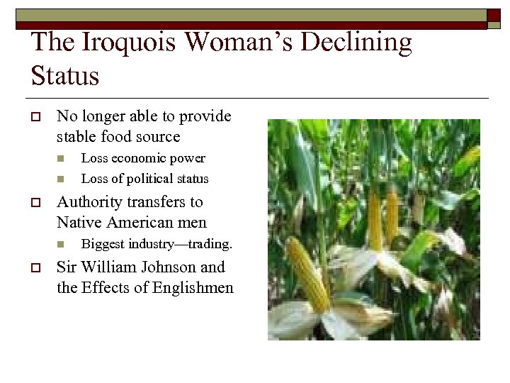 The Iroquois Woman’s Declining Status o No longer able to provide stable food source