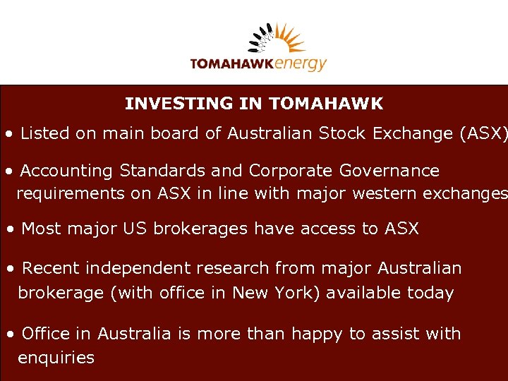 INVESTING IN TOMAHAWK • Listed on main board of Australian Stock Exchange (ASX) •