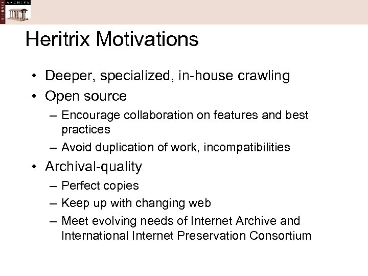 Heritrix Motivations • Deeper, specialized, in-house crawling • Open source – Encourage collaboration on