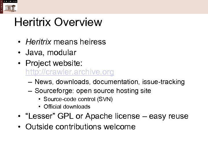 Heritrix Overview • Heritrix means heiress • Java, modular • Project website: http: //crawler.