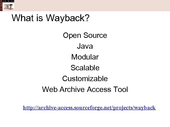 What is Wayback? Open Source Java Modular Scalable Customizable Web Archive Access Tool http: