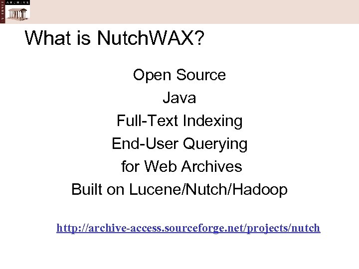 What is Nutch. WAX? Open Source Java Full-Text Indexing End-User Querying for Web Archives