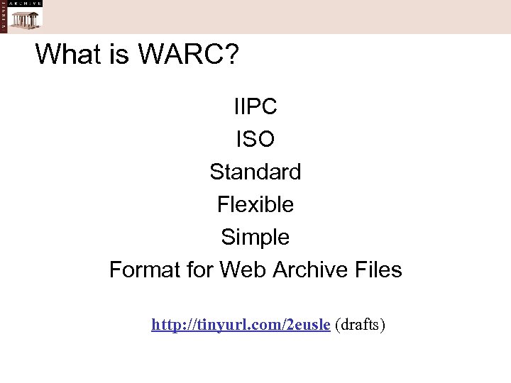 What is WARC? IIPC ISO Standard Flexible Simple Format for Web Archive Files http: