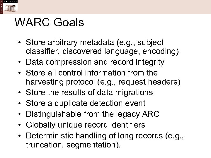 WARC Goals • Store arbitrary metadata (e. g. , subject classifier, discovered language, encoding)