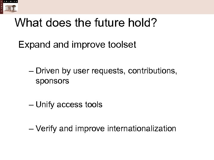 What does the future hold? Expand improve toolset – Driven by user requests, contributions,