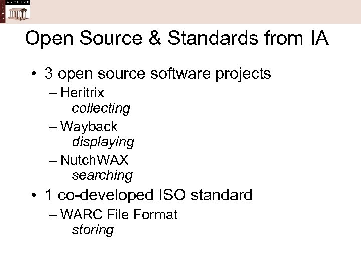 Open Source & Standards from IA • 3 open source software projects – Heritrix