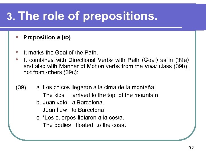 3. The role of prepositions. § Preposition a (to) • It marks the Goal