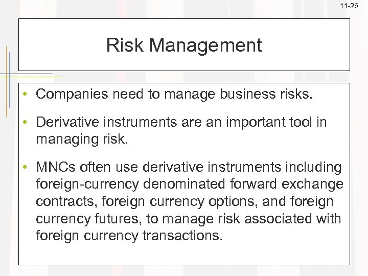 11 -26 Risk Management • Companies need to manage business risks. • Derivative instruments