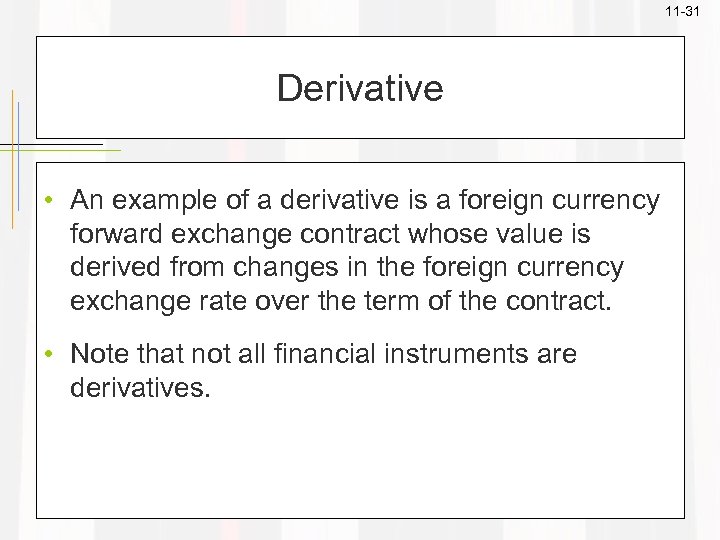 11 -31 Derivative • An example of a derivative is a foreign currency forward