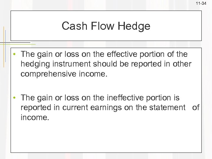 11 -34 Cash Flow Hedge • The gain or loss on the effective portion