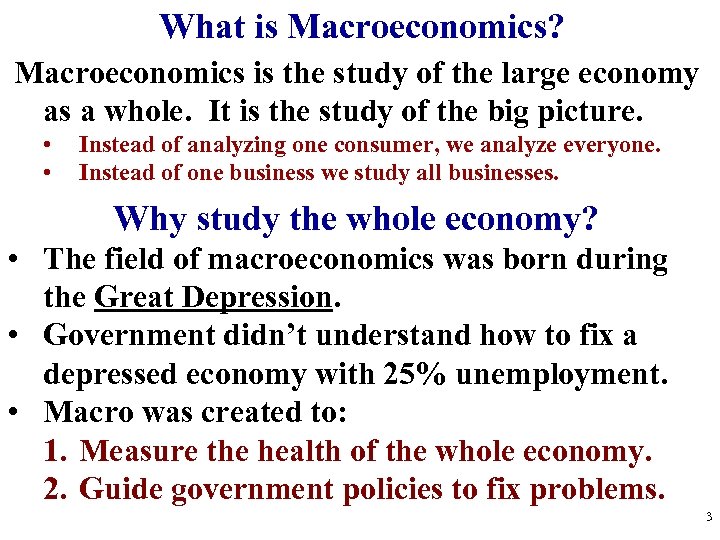 What is Macroeconomics? Macroeconomics is the study of the large economy as a whole.